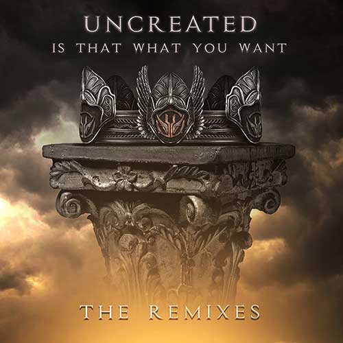 Uncreated - Is That What You Want / Limited Remix Edition