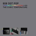 808 Dot Pop – The Cubic Temperature