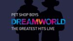 Pet Shop Boys: Dreamworld – The Greatest Hits Live