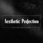 Aesthetic Perfection – Cellar Sessions