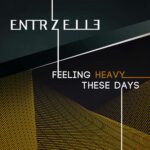 Entrzelle – Feeling Heavy These Days