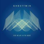 Ghost Twin – Here We Are In The Night