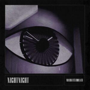 NightNight - Maybe It’s Too Late