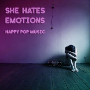 She Hates Emotions - Happy Pop