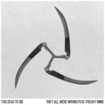 Too Dead To Die – They All Were Wrong (feat. Freaky Mind)