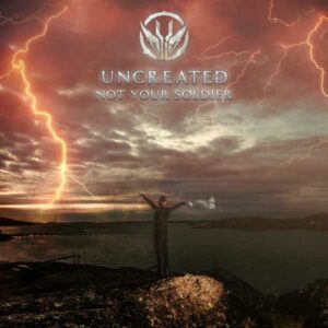 Uncreated - Not Your Soldier