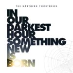 The Northern Territories – In Our Darkest Hour (Something New Is Born)
