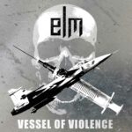 ELM – Vessel Of Violence