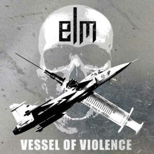 ELM - Vessel Of Violence