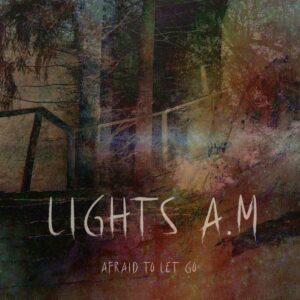Lights A.M. - Afraid To Let Go