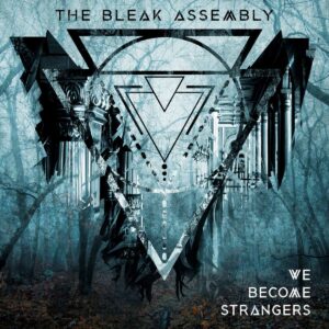 The Bleak Assembly - We Become Strangers