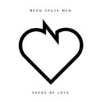 Neon Space Men – Seeds Of Love