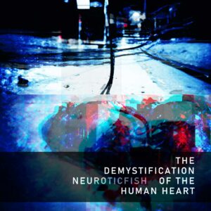 Neuroticfish - The Demystification Of The Human Heart