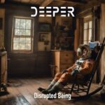 Disrupted Being – Deeper