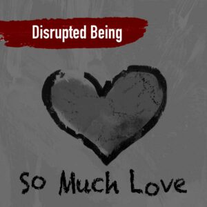 Disrupted Being - So Much Love
