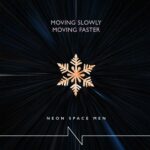Neon Space Men – Moving Slowly Moving Faster