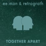 ee:man & retrograth – together apart