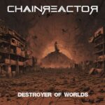 Chainreactor – Destroyer Of Worlds