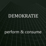 Demokratie – Perform & Consume