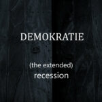 Demokratie – (the extended) Recession