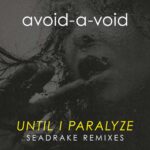 Avoid-A-Void – Until I Paralyze (Seadrake Remixes)