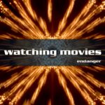Endanger – Watching Movies