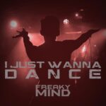 Freaky Mind – I Just Wanna Dance