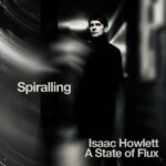 Isaac Howlett & A State of Flux – Spiralling
