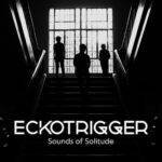 Eckotrigger – Sounds Of Solitude