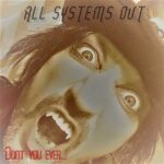 All Systems Out – Dont you ever…