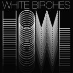 White Birches – Howl