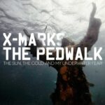 X Marks The Pedwalk – The Sun, The Cold And My Underwater Fear
