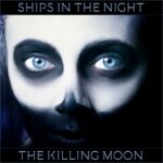 Ships In The Night – The Killing Moon