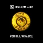 Destroy Me Again – Wish There Was A Drug