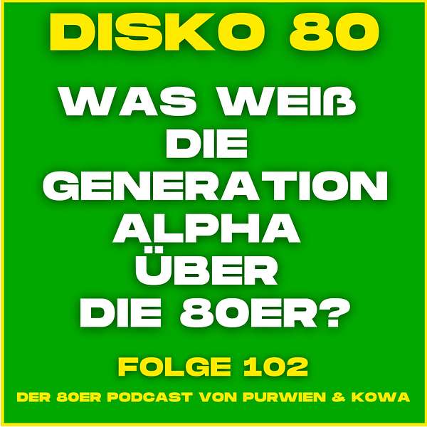 Disko 80 – Folge 102- GENERATION ALPHA UND DIE 80ER